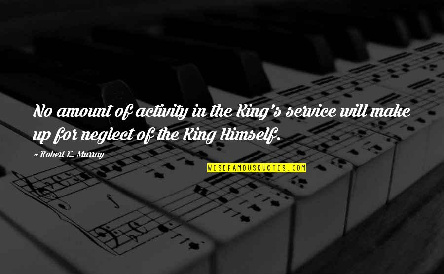 Lomba Quotes By Robert E. Murray: No amount of activity in the King's service