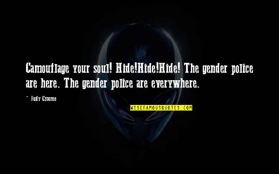 Lombaert Catering Quotes By Judy Croome: Camouflage your soul! Hide!Hide!Hide! The gender police are Lombaert Catering Quotes By Judy Croome: Camouflage your soul! Hide!Hide!Hide! The gender police are