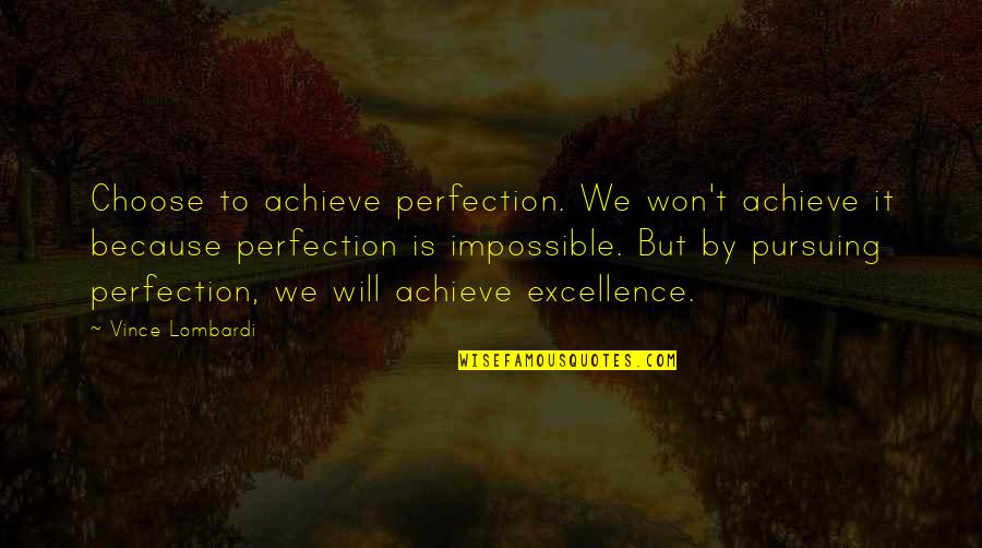 Lombardi Excellence Quotes By Vince Lombardi: Choose to achieve perfection. We won't achieve it