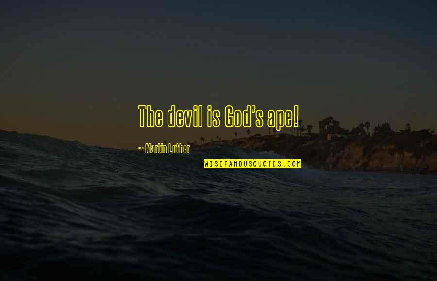 Lombardos Quotes By Martin Luther: The devil is God's ape! Lombardos Quotes By Martin Luther: The devil is God's ape!
