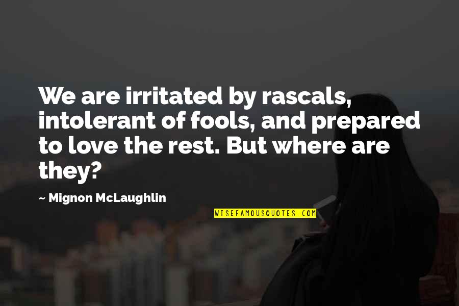 Lombards Funeral Home Quotes By Mignon McLaughlin: We are irritated by rascals, intolerant of fools, Lombards Funeral Home Quotes By Mignon McLaughlin: We are irritated by rascals, intolerant of fools,