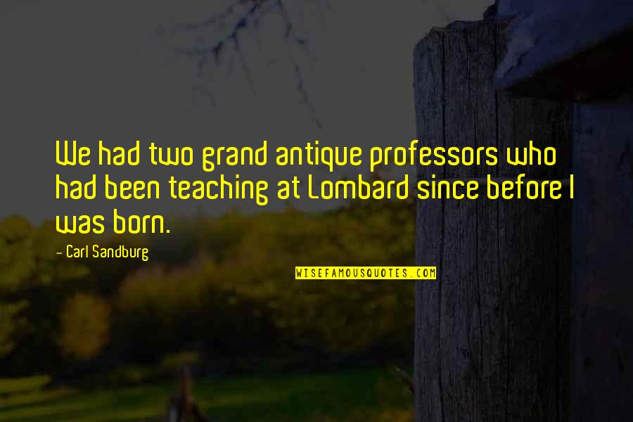 Lombard's Quotes By Carl Sandburg: We had two grand antique professors who had
