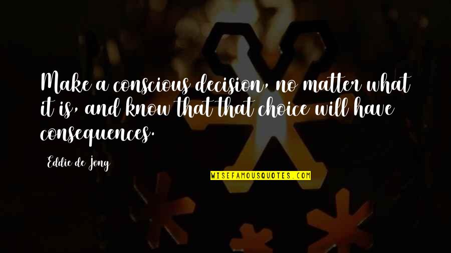 Lombardy Quotes By Eddie De Jong: Make a conscious decision, no matter what it Lombardy Quotes By Eddie De Jong: Make a conscious decision, no matter what it