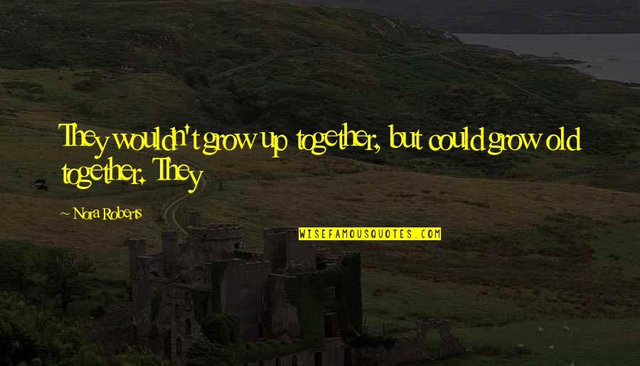 Lombardy Quotes By Nora Roberts: They wouldn't grow up together, but could grow