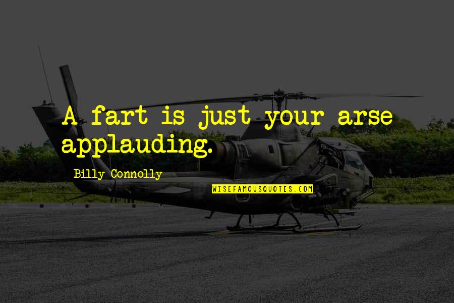 Lombera Espa A Quotes By Billy Connolly: A fart is just your arse applauding. Lombera Espa A Quotes By Billy Connolly: A fart is just your arse applauding.