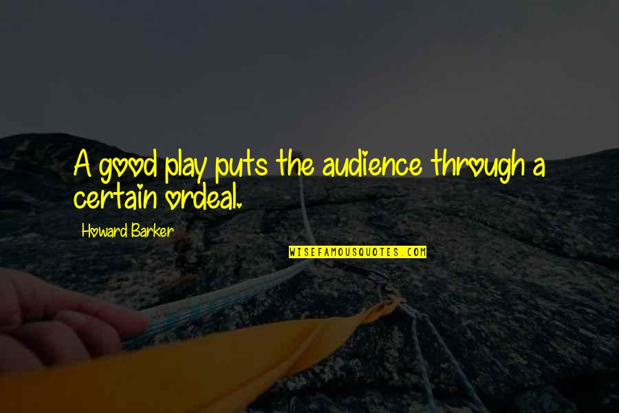 Lombera Espa A Quotes By Howard Barker: A good play puts the audience through a Lombera Espa A Quotes By Howard Barker: A good play puts the audience through a