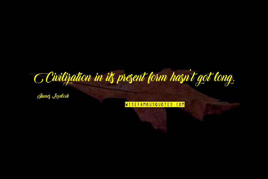 Lombera Espa A Quotes By James Lovelock: Civilization in its present form hasn't got long. Lombera Espa A Quotes By James Lovelock: Civilization in its present form hasn't got long.