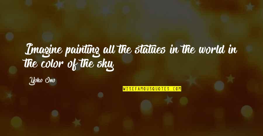 Lombera Espa A Quotes By Yoko Ono: Imagine painting all the statues in the world