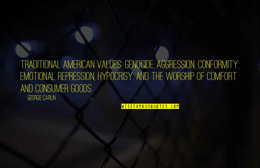 Lombera Studio Quotes By George Carlin: Traditional American values: Genocide, aggression, conformity, emotional repression,