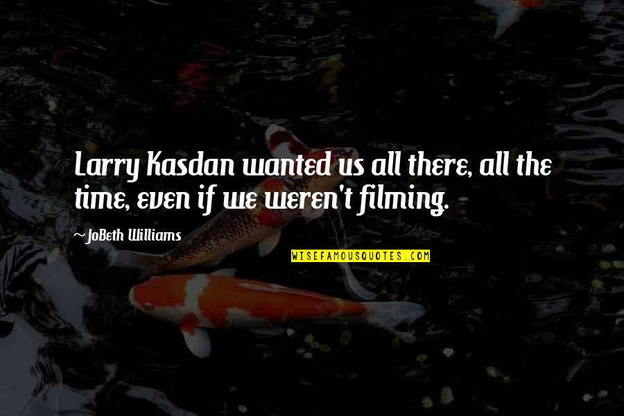 Lomberg And Del Quotes By JoBeth Williams: Larry Kasdan wanted us all there, all the