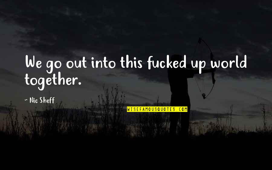 Lomberg Um Quotes By Nic Sheff: We go out into this fucked up world