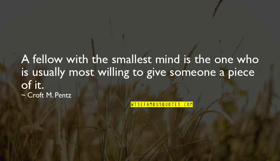 Lombriz De Tierra Quotes By Croft M. Pentz: A fellow with the smallest mind is the Lombriz De Tierra Quotes By Croft M. Pentz: A fellow with the smallest mind is the