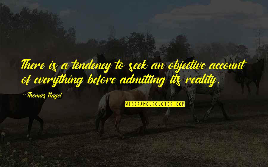 Lombriz De Tierra Quotes By Thomas Nagel: There is a tendency to seek an objective Lombriz De Tierra Quotes By Thomas Nagel: There is a tendency to seek an objective