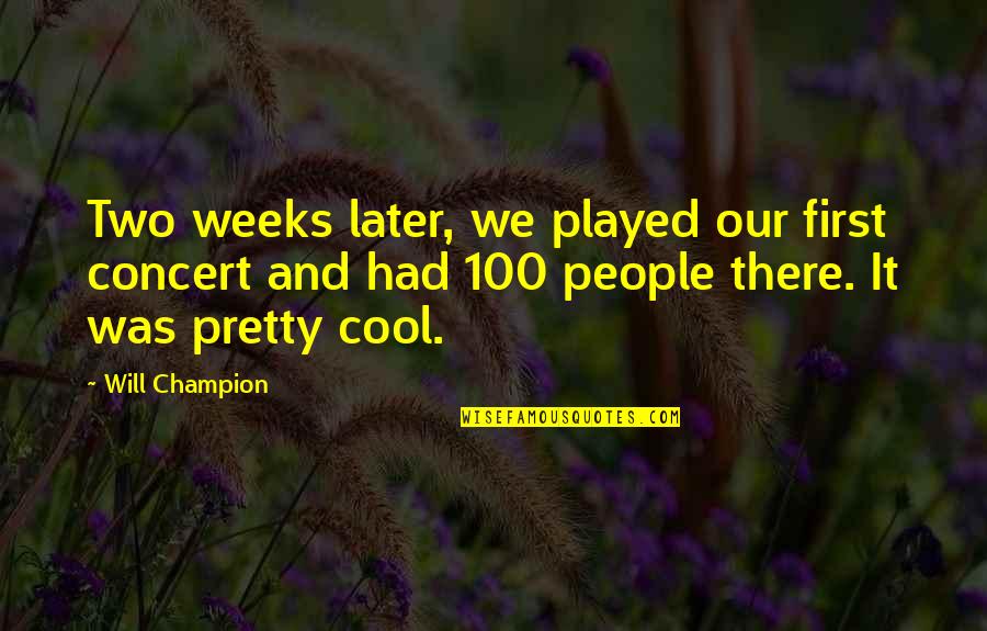 Lombros Quotes By Will Champion: Two weeks later, we played our first concert Lombros Quotes By Will Champion: Two weeks later, we played our first concert