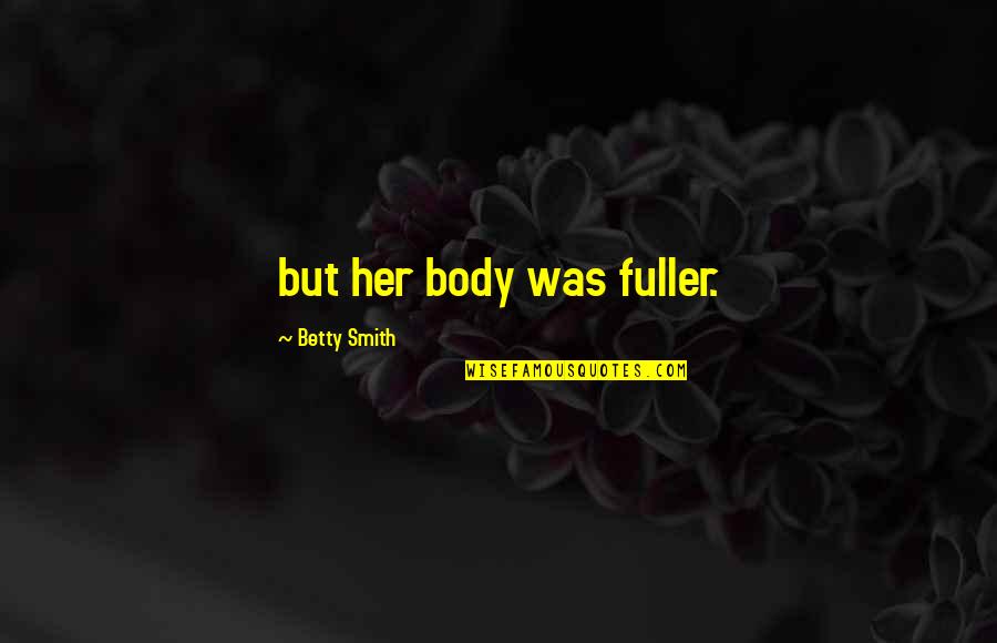 Lombrosiana Quotes By Betty Smith: but her body was fuller.