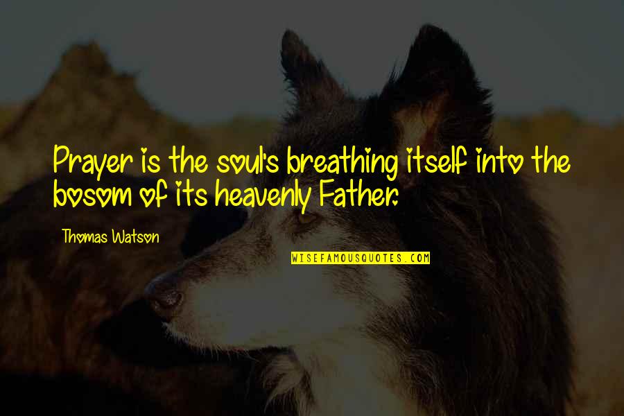 Lombrosiana Quotes By Thomas Watson: Prayer is the soul's breathing itself into the