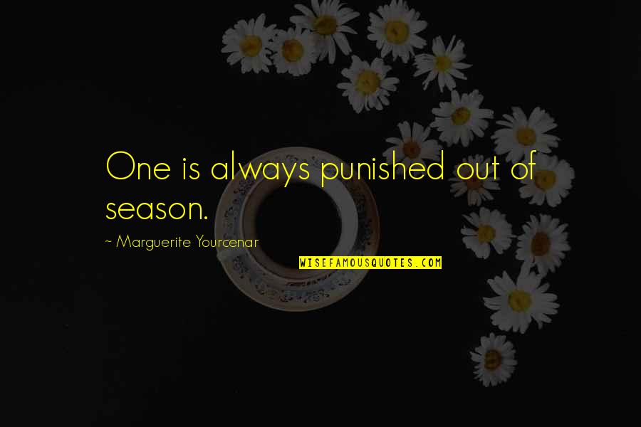 Lomedicoexoticmotors Quotes By Marguerite Yourcenar: One is always punished out of season.