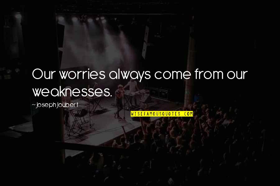 Lomelos Meat Quotes By Joseph Joubert: Our worries always come from our weaknesses. Lomelos Meat Quotes By Joseph Joubert: Our worries always come from our weaknesses.