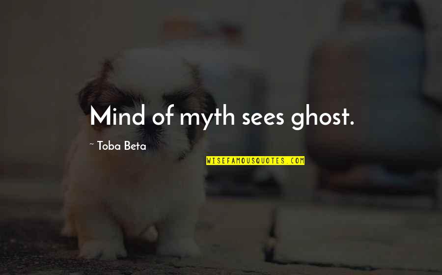 Lomelosia Quotes By Toba Beta: Mind of myth sees ghost.