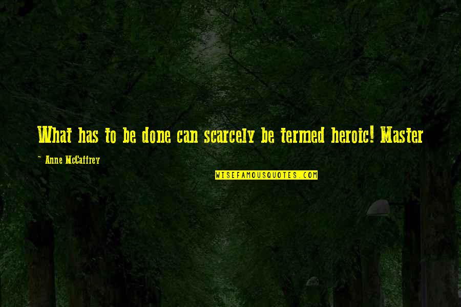 Lomenick Brad Quotes By Anne McCaffrey: What has to be done can scarcely be