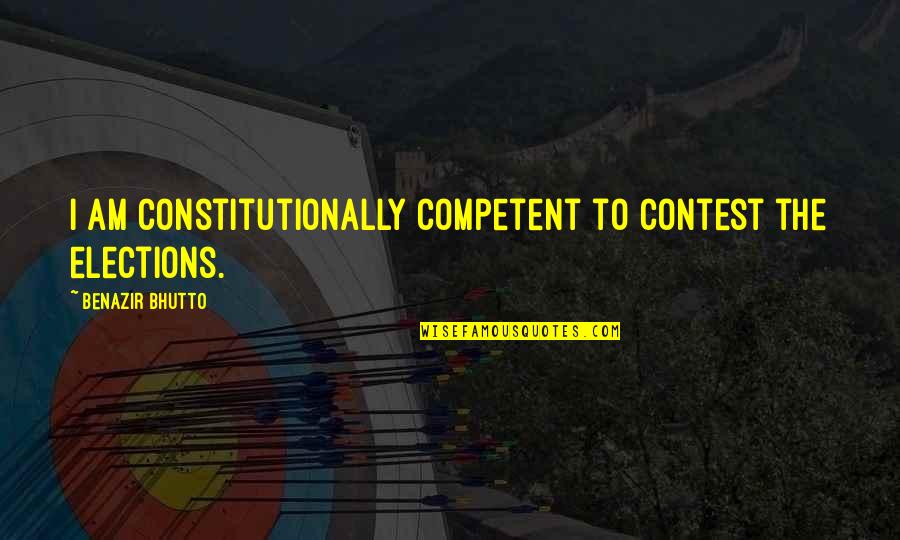 Lomenick Brad Quotes By Benazir Bhutto: I am constitutionally competent to contest the elections.