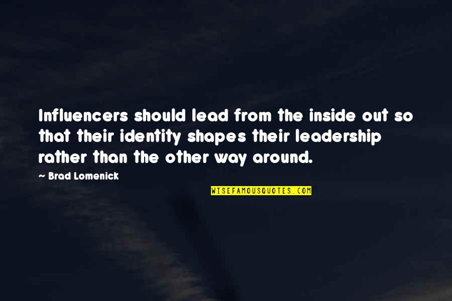 Lomenick Brad Quotes By Brad Lomenick: Influencers should lead from the inside out so