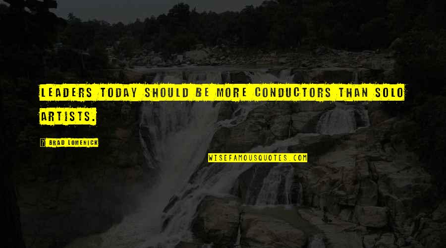Lomenick Brad Quotes By Brad Lomenick: Leaders today should be more conductors than solo