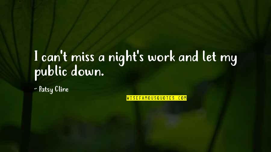 Lomg Quotes By Patsy Cline: I can't miss a night's work and let Lomg Quotes By Patsy Cline: I can't miss a night's work and let