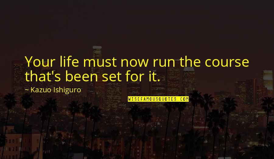Lomidze George Quotes By Kazuo Ishiguro: Your life must now run the course that's Lomidze George Quotes By Kazuo Ishiguro: Your life must now run the course that's