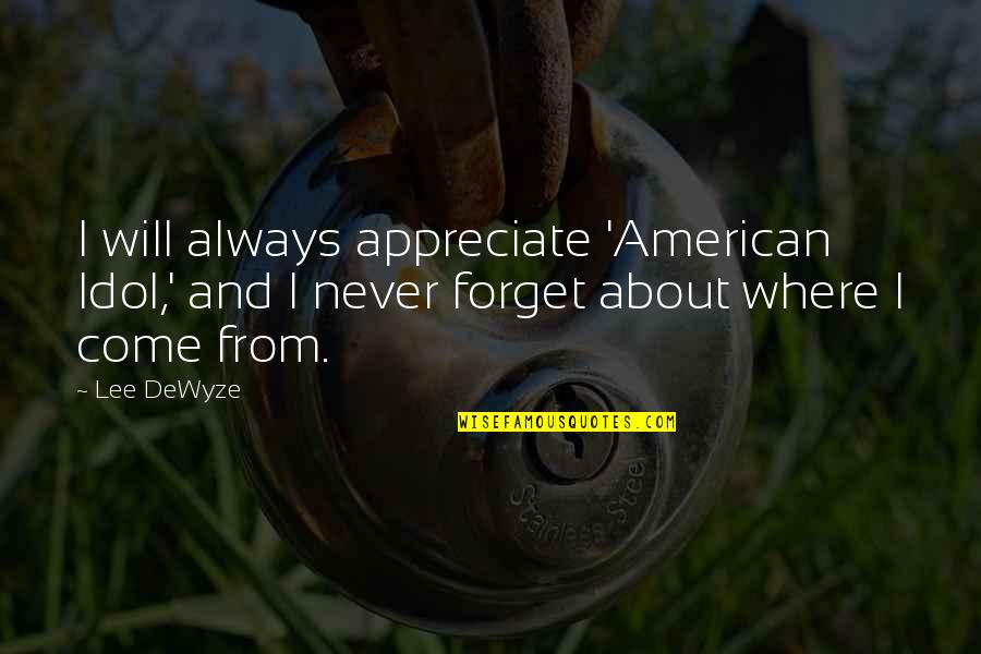 Lomidze George Quotes By Lee DeWyze: I will always appreciate 'American Idol,' and I