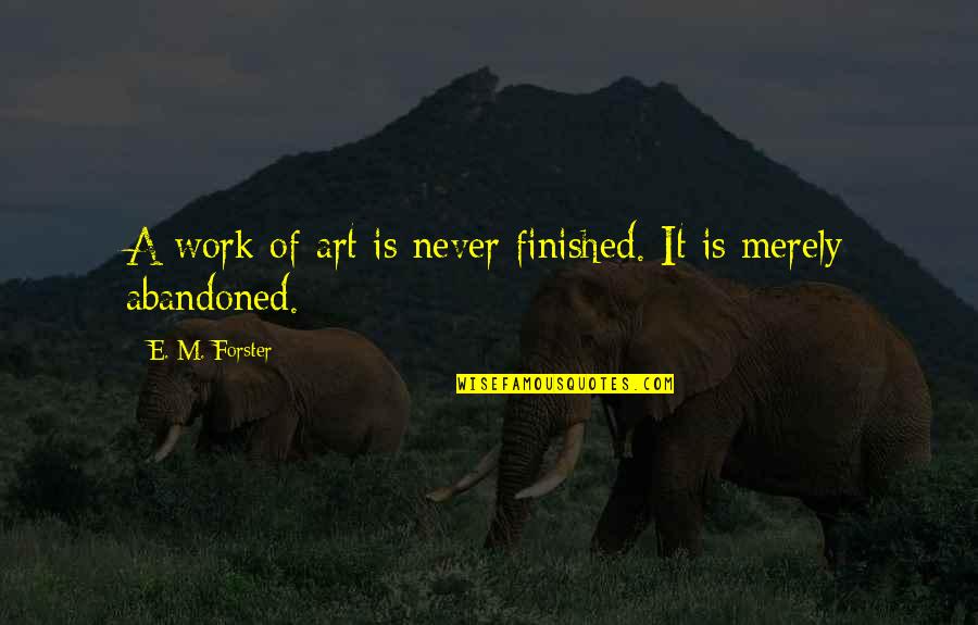 Lomljiva Vrata Quotes By E. M. Forster: A work of art is never finished. It Lomljiva Vrata Quotes By E. M. Forster: A work of art is never finished. It