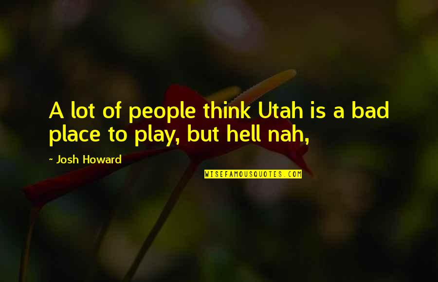 Lomljiva Vrata Quotes By Josh Howard: A lot of people think Utah is a