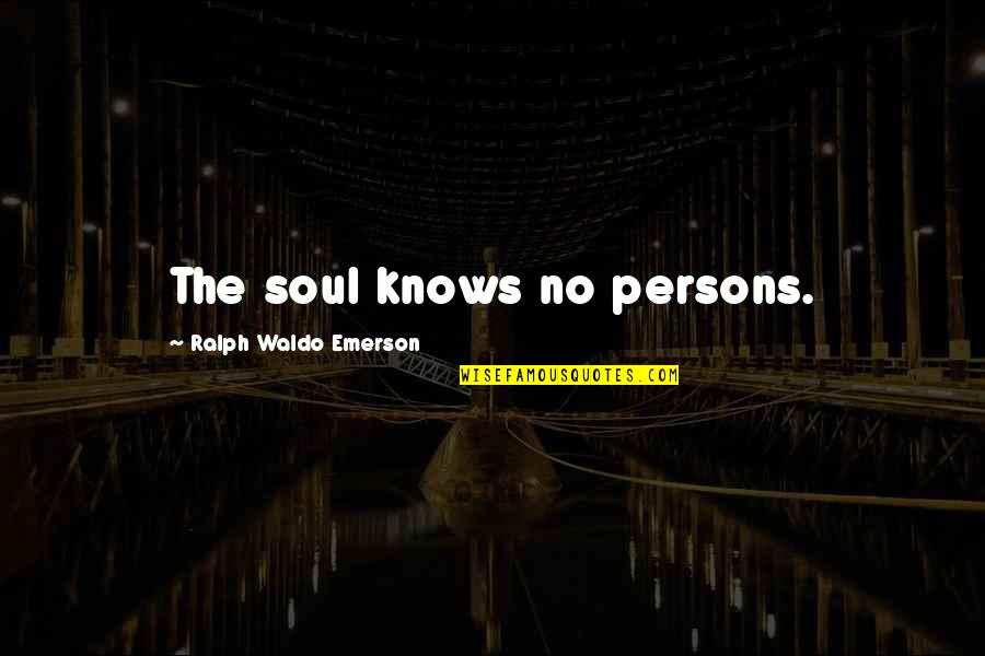 Lomma Crane Quotes By Ralph Waldo Emerson: The soul knows no persons.