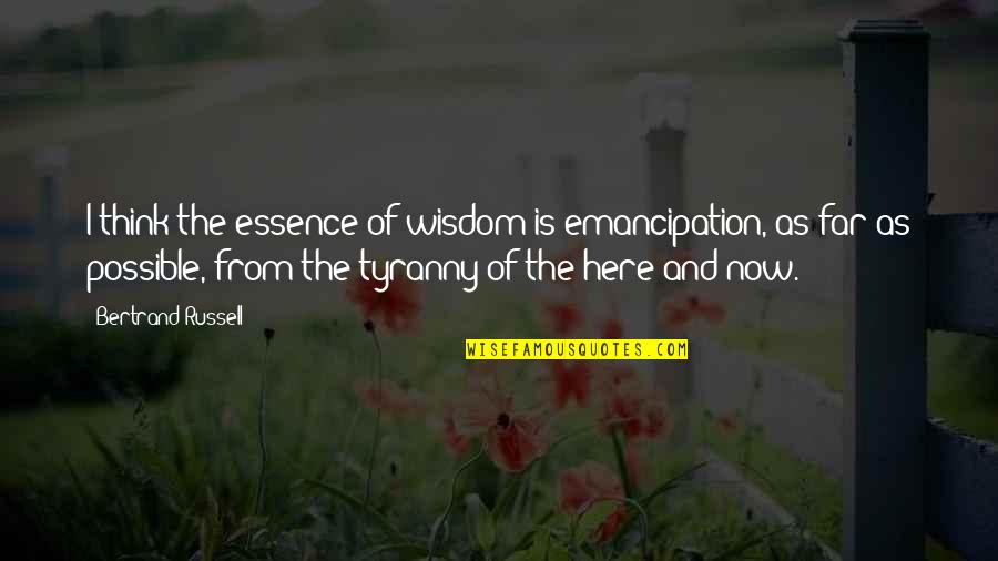 Lommelegen Quotes By Bertrand Russell: I think the essence of wisdom is emancipation,