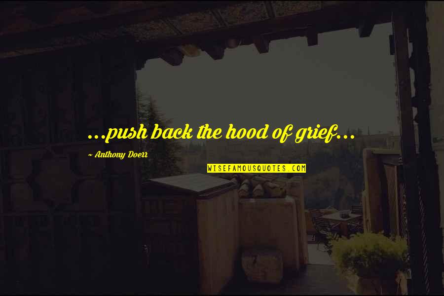 Lommerse Honey Quotes By Anthony Doerr: ...push back the hood of grief... Lommerse Honey Quotes By Anthony Doerr: ...push back the hood of grief...
