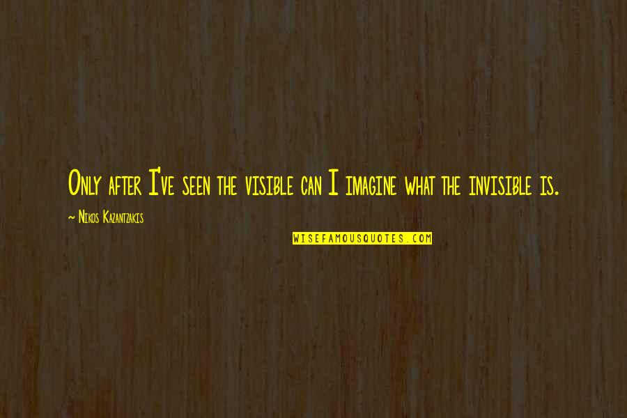 Lomoer Quotes By Nikos Kazantzakis: Only after I've seen the visible can I Lomoer Quotes By Nikos Kazantzakis: Only after I've seen the visible can I