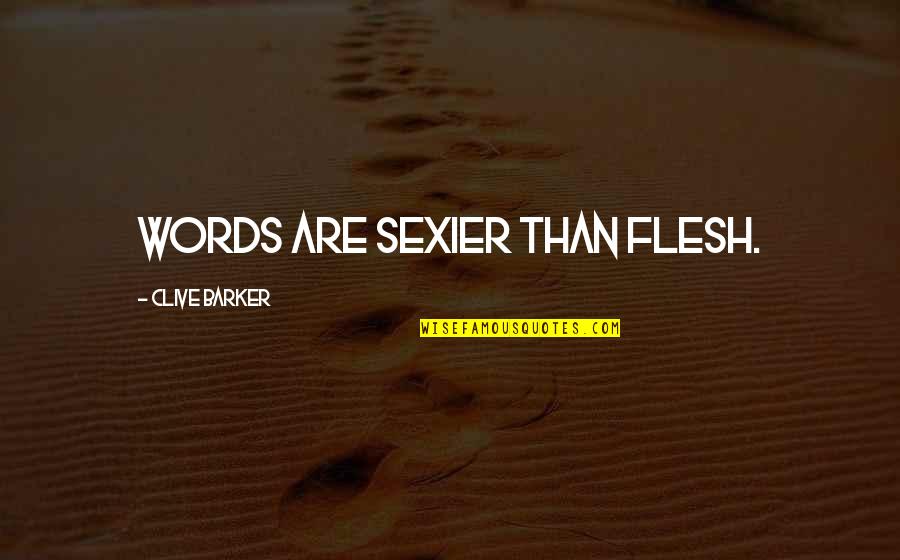 Lomography Quotes By Clive Barker: Words are sexier than flesh.