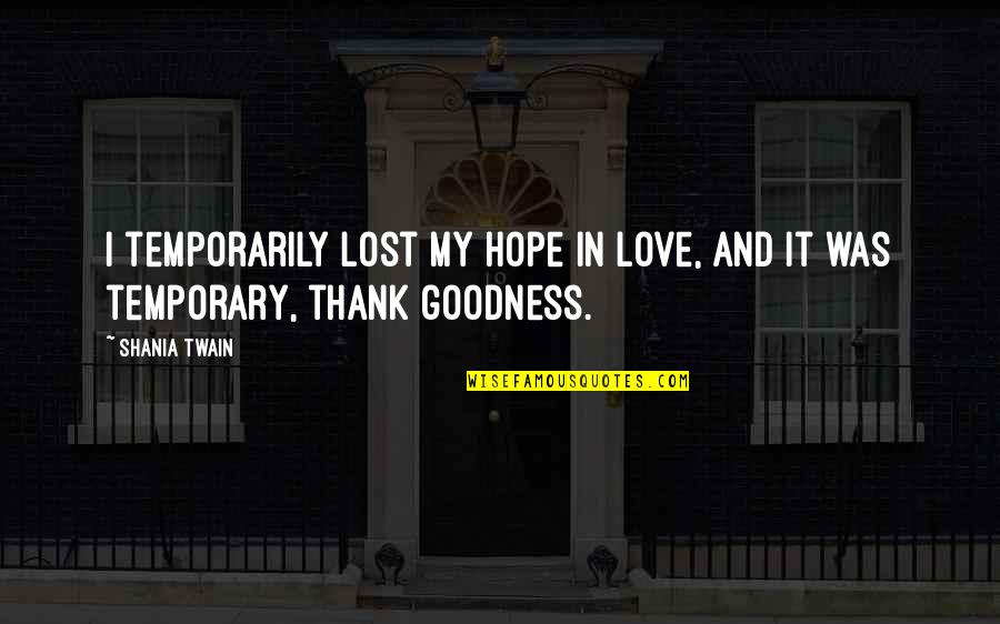 Lomography Quotes By Shania Twain: I temporarily lost my hope in love, and