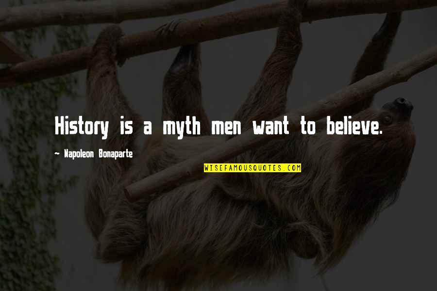 Lomontes Quotes By Napoleon Bonaparte: History is a myth men want to believe.