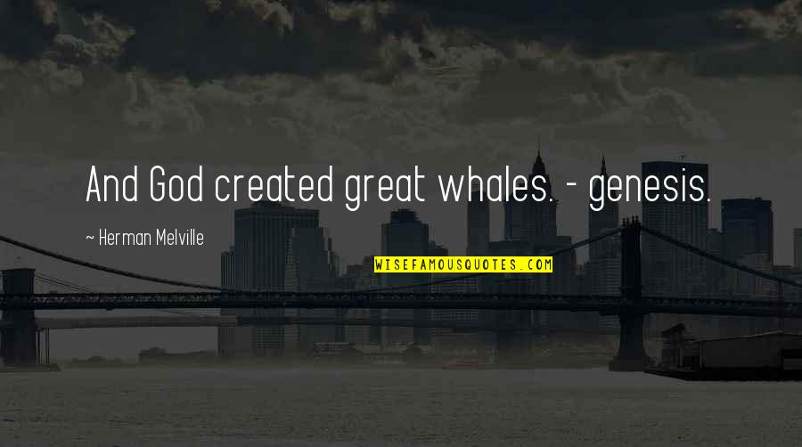 Lomoplate Quotes By Herman Melville: And God created great whales. - genesis.