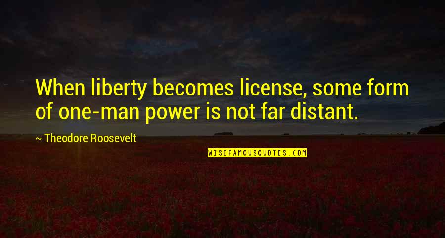 Lomoplate Quotes By Theodore Roosevelt: When liberty becomes license, some form of one-man