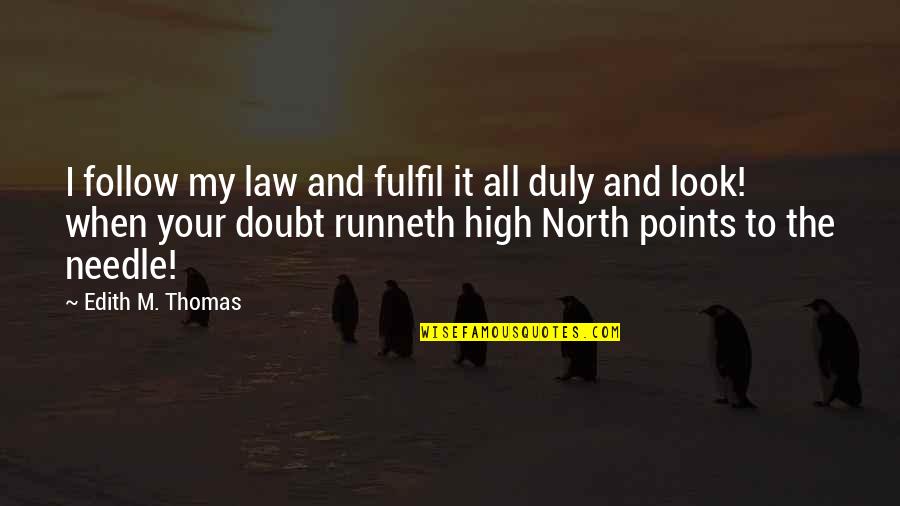 Lompat Kangkang Quotes By Edith M. Thomas: I follow my law and fulfil it all Lompat Kangkang Quotes By Edith M. Thomas: I follow my law and fulfil it all