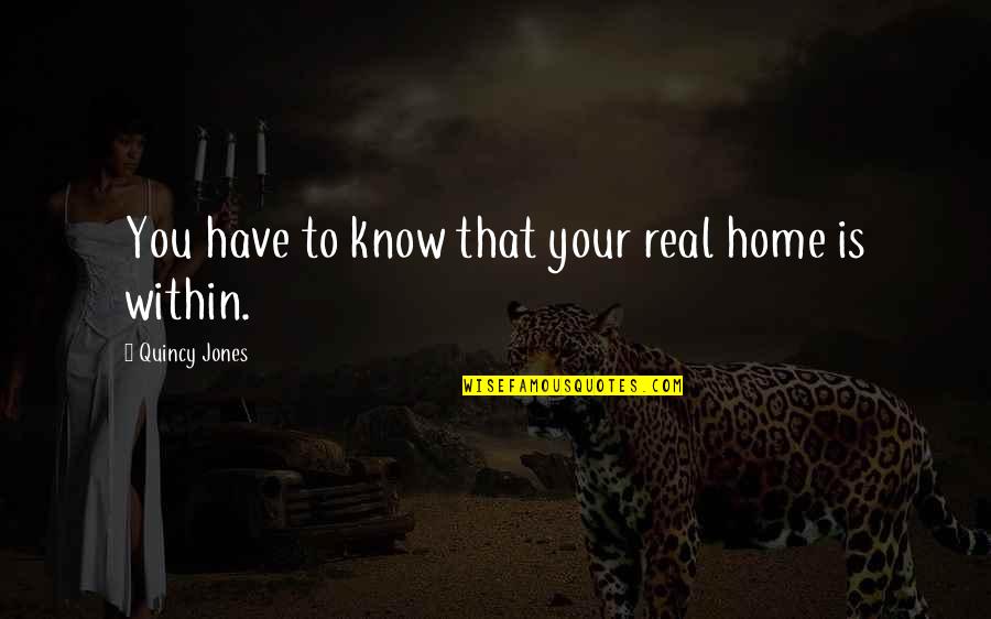 Lompat Kangkang Quotes By Quincy Jones: You have to know that your real home Lompat Kangkang Quotes By Quincy Jones: You have to know that your real home