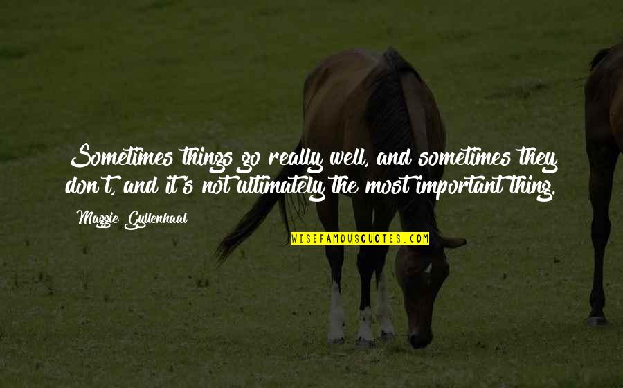 Lompat Tali Quotes By Maggie Gyllenhaal: Sometimes things go really well, and sometimes they Lompat Tali Quotes By Maggie Gyllenhaal: Sometimes things go really well, and sometimes they