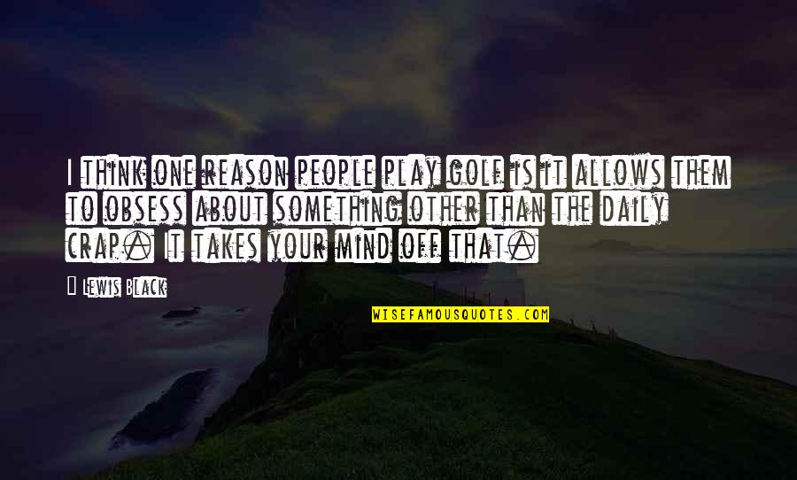 Lompat Tikam Quotes By Lewis Black: I think one reason people play golf is Lompat Tikam Quotes By Lewis Black: I think one reason people play golf is