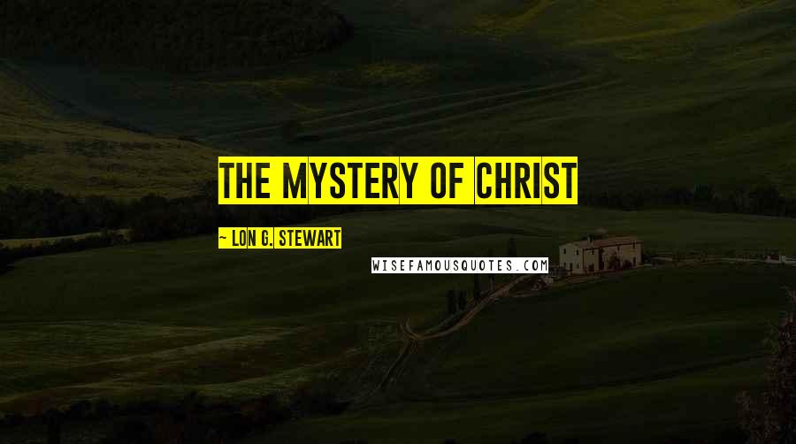 Lon G. Stewart quotes: The Mystery of Christ