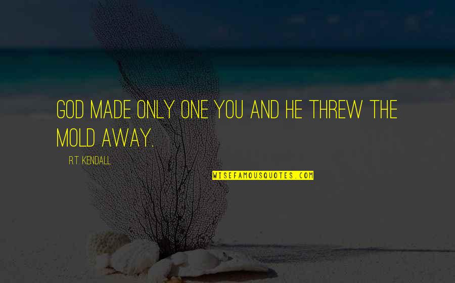 Lon Nol Quotes By R.T. Kendall: God made only one you and He threw Lon Nol Quotes By R.T. Kendall: God made only one you and He threw