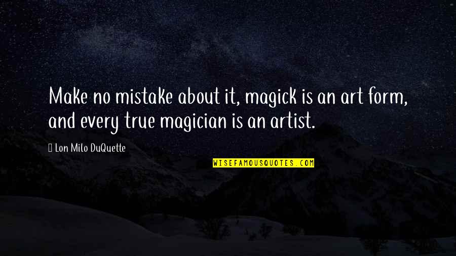 Lon Quotes By Lon Milo DuQuette: Make no mistake about it, magick is an