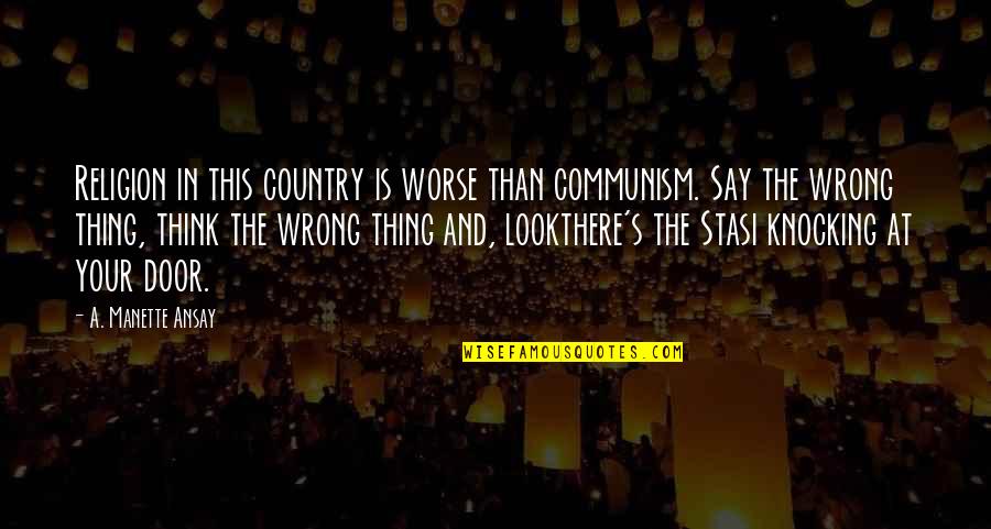 Lonaed Quotes By A. Manette Ansay: Religion in this country is worse than communism.