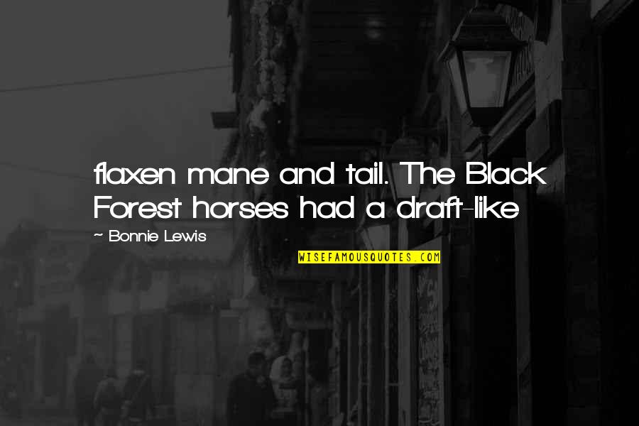 Lonaed Quotes By Bonnie Lewis: flaxen mane and tail. The Black Forest horses